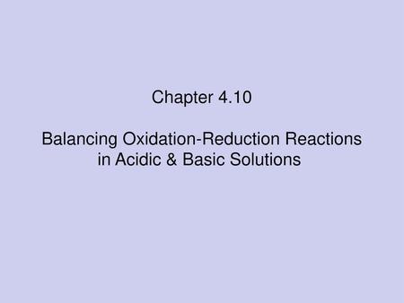 Balancing Oxidation-Reduction Reactions in Acidic & Basic Solutions