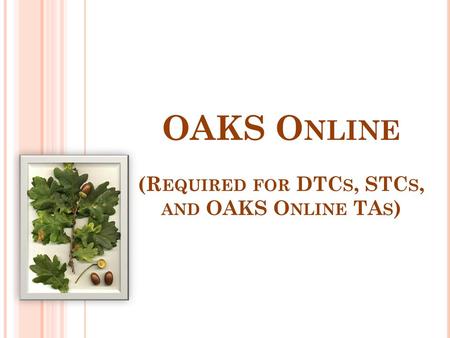 OAKS Online (Required for DTCs, STCs, and OAKS Online TAs)