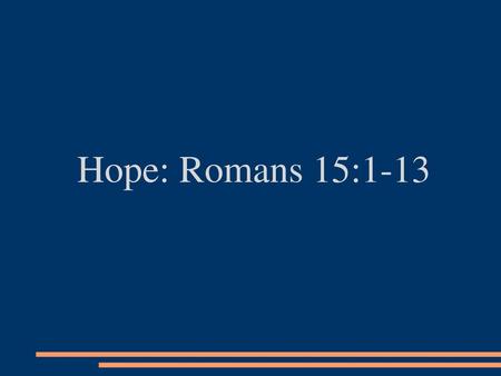 Hope: Romans 15:1-13.