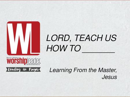 Lord, Teach Us How to _______