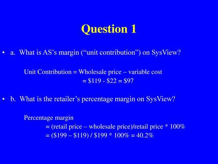 Question 1 a. What is AS’s margin (“unit contribution”) on SysView?