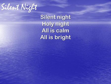 Silent Night Silent night Holy night All is calm All is bright.