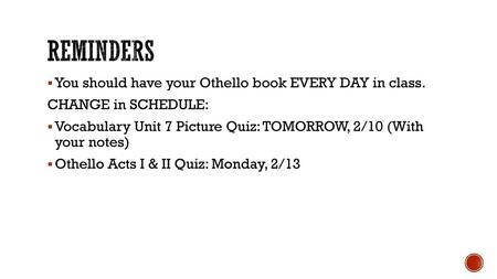 Reminders You should have your Othello book EVERY DAY in class.