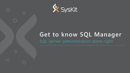 Get to know SQL Manager SQL Server administration done right 