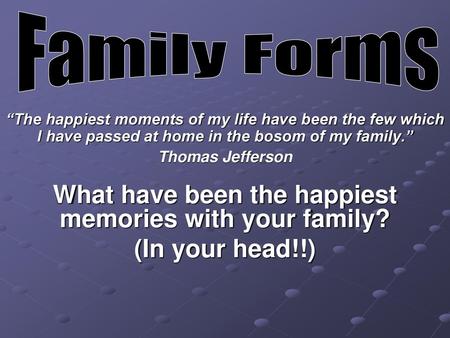 What have been the happiest memories with your family?