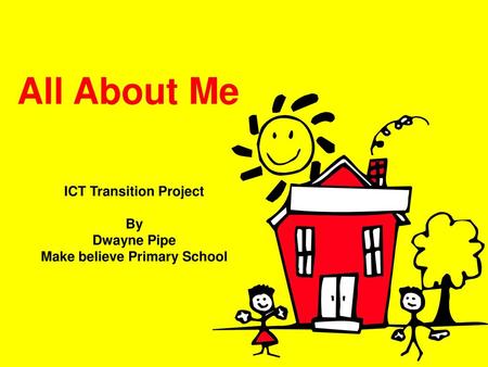 ICT Transition Project By Dwayne Pipe Make believe Primary School