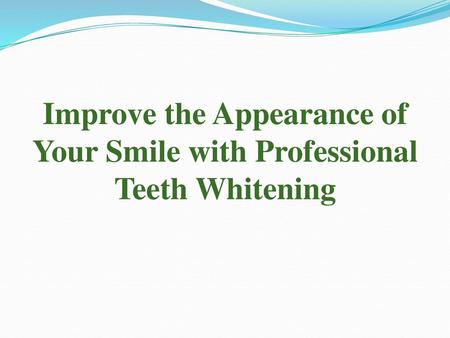 Improve the Appearance of Your Smile with Professional Teeth Whitening