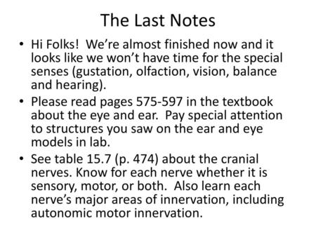 The Last Notes Hi Folks! We’re almost finished now and it looks like we won’t have time for the special senses (gustation, olfaction, vision, balance.