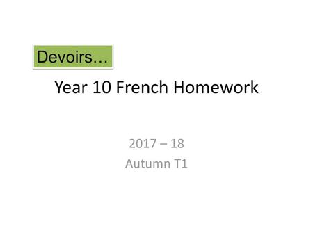 Devoirs… Year 10 French Homework 2017 – 18 Autumn T1.