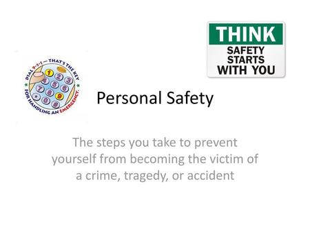 Personal Safety The steps you take to prevent yourself from becoming the victim of a crime, tragedy, or accident.