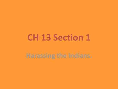 CH 13 Section 1 Harassing the Indians..