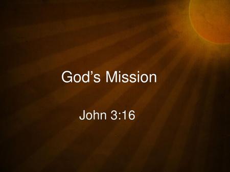 God’s Mission John 3:16.