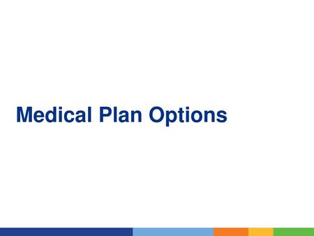 Medical Plan Options So let’s talk benefits, starting with your medical plan choices.