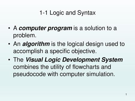 1-1 Logic and Syntax A computer program is a solution to a problem.