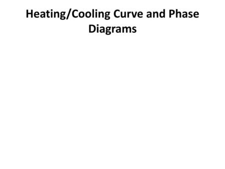 Heating/Cooling Curve and Phase Diagrams