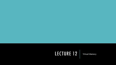 Lecture 12 Virtual Memory.