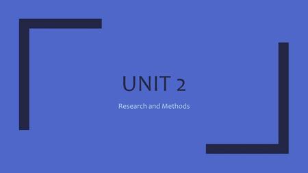 Unit 2 Research and Methods.