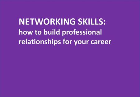 NETWORKING SKILLS: how to build professional relationships for your career.