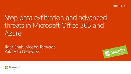 6/3/2018 9:04 PM BRK2374 Stop data exfiltration and advanced threats in Microsoft Office 365 and Azure Jigar Shah, Megha Tamvada Palo Alto Networks © Microsoft.