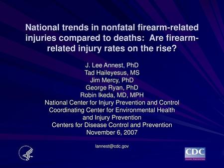 National trends in nonfatal firearm-related injuries compared to deaths: Are firearm-related injury rates on the rise? J. Lee Annest, PhD Tad Haileyesus,