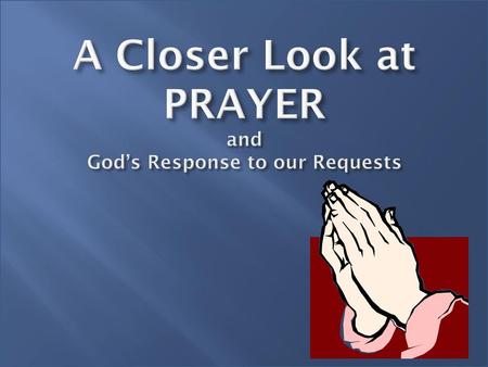 A Closer Look at PRAYER and God’s Response to our Requests