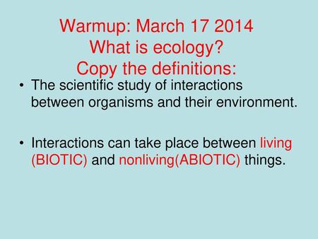 Warmup: March What is ecology? Copy the definitions: