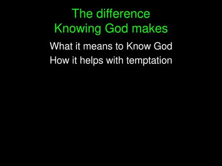 The difference Knowing God makes