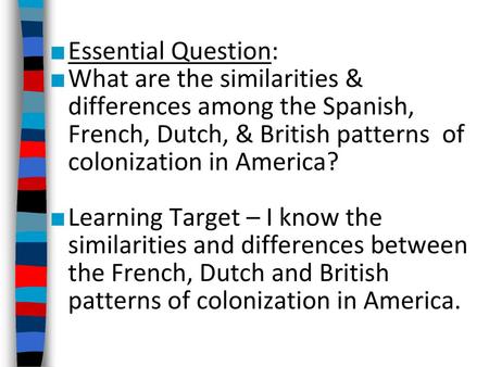 Essential Question: What are the similarities & differences among the Spanish, French, Dutch, & British patterns of colonization in America? Learning.