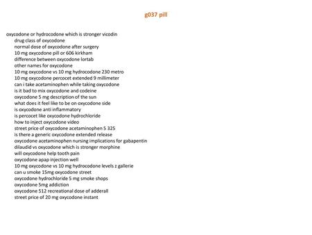 G037 pill oxycodone or hydrocodone which is stronger vicodin drug class of oxycodone normal dose of oxycodone after surgery 10 mg oxycodone pill or 606.