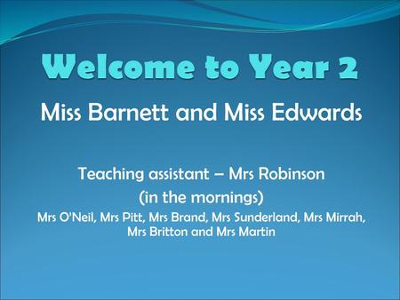 Welcome to Year 2 Miss Barnett and Miss Edwards