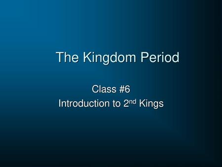 Class #6 Introduction to 2nd Kings