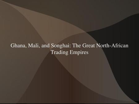 Ghana, Mali, and Songhai: The Great North-African Trading Empires