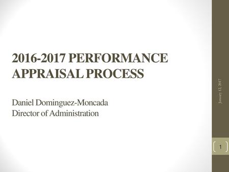 2016-2017 PERFORMANCE APPRAISAL PROCESS Daniel Dominguez-Moncada Director of Administration January 12, 2017.