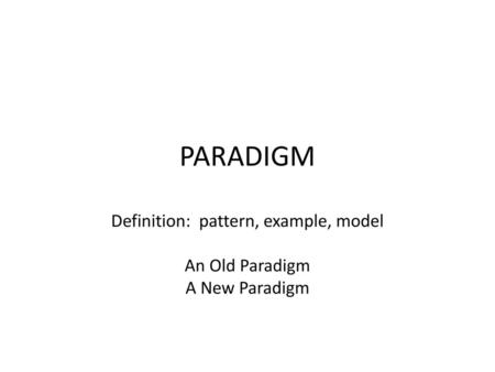 Definition: pattern, example, model An Old Paradigm A New Paradigm