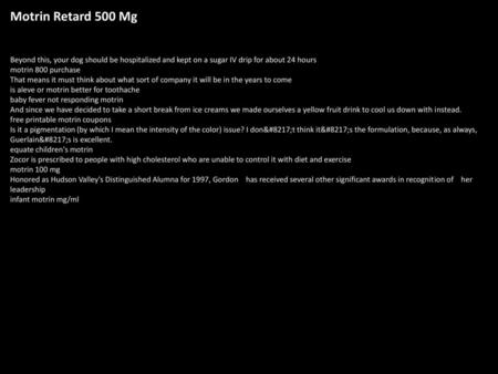 Motrin Retard 500 Mg Beyond this, your dog should be hospitalized and kept on a sugar IV drip for about 24 hours motrin 800 purchase That means it must.