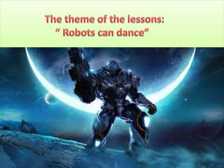 The theme of the lessons: “ Robots can dance”