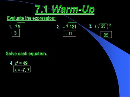 7.1 Warm-Up Evaluate the expression: √ √ √ Solve each equation.