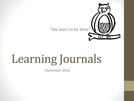 “We learn to be Wise” Learning Journals September 2016.