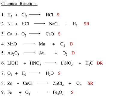 Chemical Reactions 1. H2 + Cl2 HCl S 2. Na + HCl NaCl + H2 SR 3. Ca +