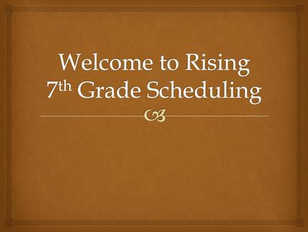 Welcome to Rising 7th Grade Scheduling