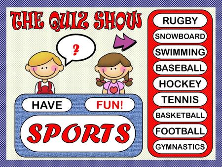 ? HAVE FUN! SPORTS RUGBY HOCKEY TENNIS SWIMMING BASEBALL FOOTBALL