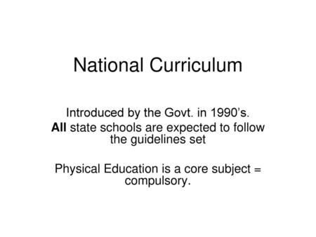 National Curriculum Introduced by the Govt. in 1990’s.