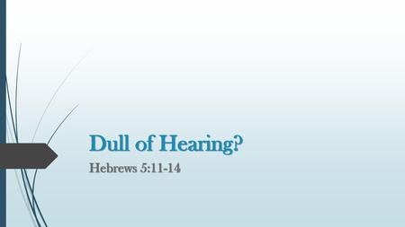 Dull of Hearing? Hebrews 5:11-14.