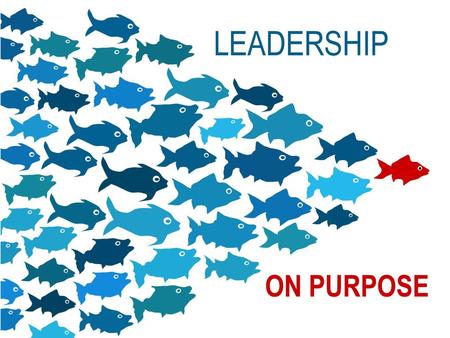 LEADERSHIP ON PURPOSE.