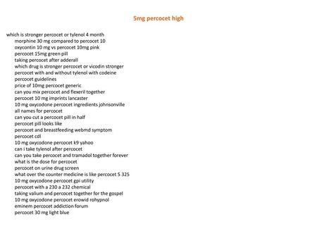 5mg percocet high which is stronger percocet or tylenol 4 month morphine 30 mg compared to percocet 10 oxycontin 10 mg vs percocet 10mg pink percocet 15mg.