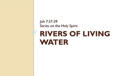 Joh 7:37-39 Series on the Holy Spirit Rivers of Living Water.