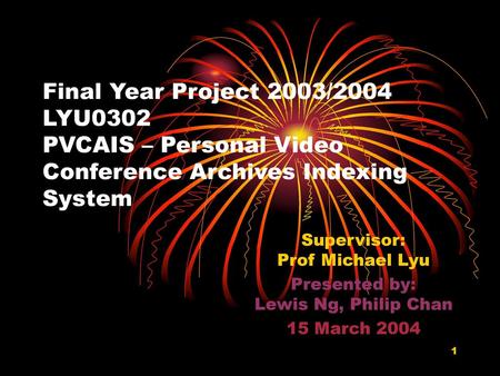 Supervisor: Prof Michael Lyu Presented by:  Lewis Ng, Philip Chan