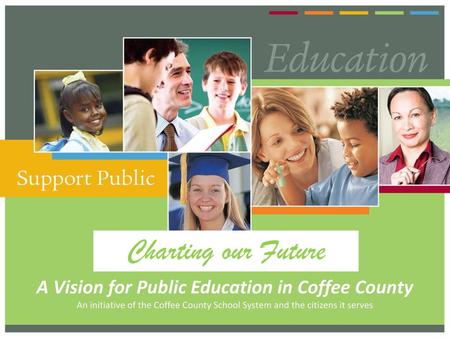 Charting our Future A Vision for Public Education in Coffee County An initiative of the Coffee County School System and the citizens it serves.