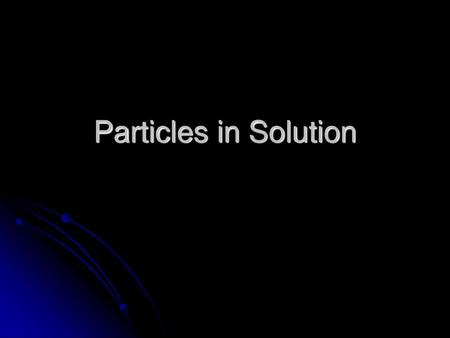 Particles in Solution.