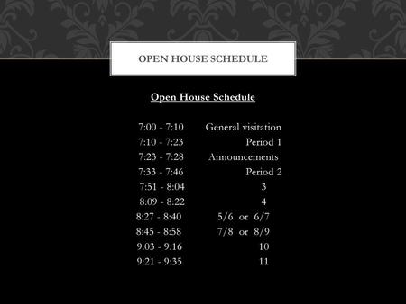 Open House Schedule Open House Schedule 7:00 - 7:10 General visitation 7:10 - 7:23 Period 1 7:23 - 7:28 Announcements 7:33 - 7:46 Period 2 7:51 - 8:04.